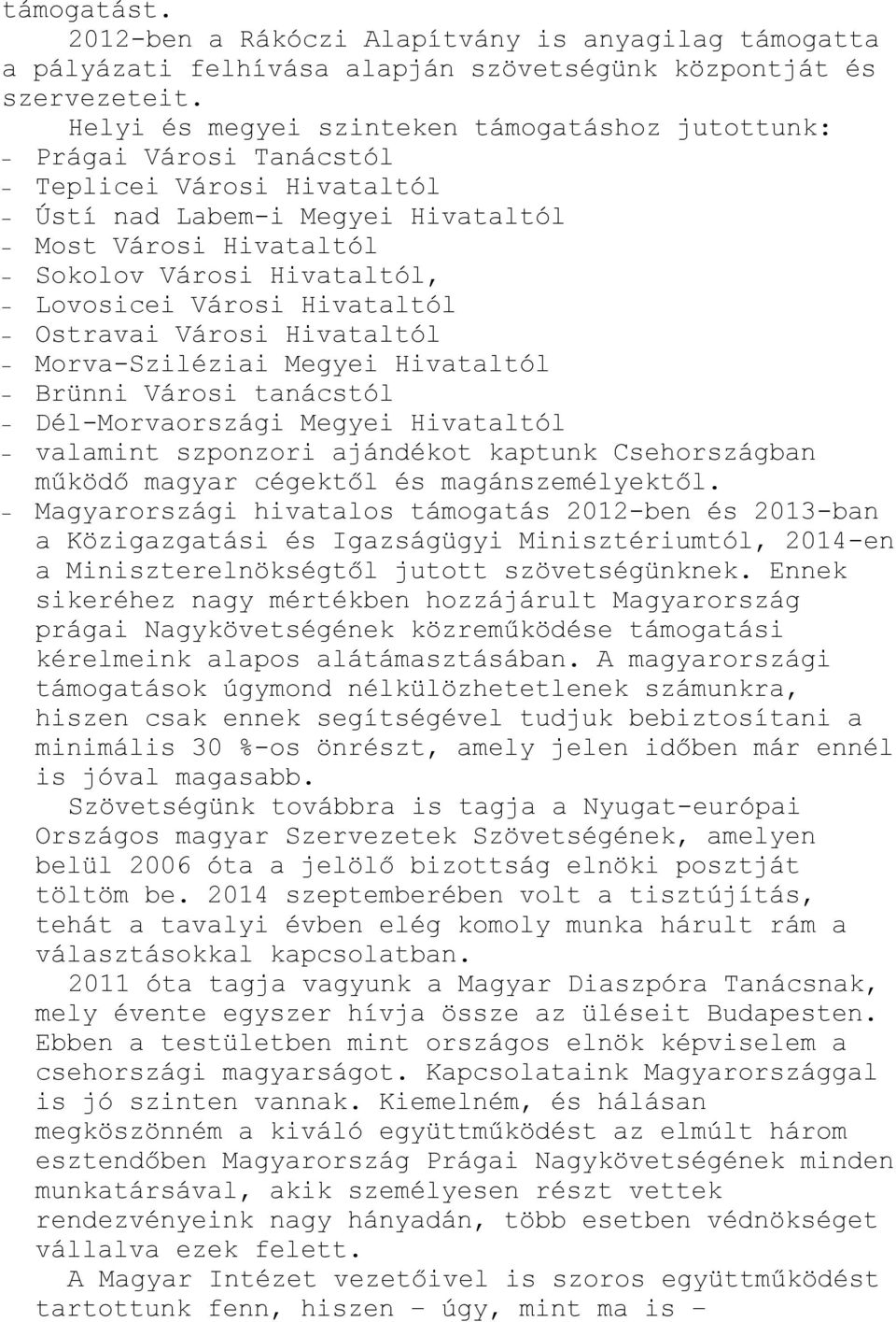 Városi Hivataltól Ostravai Városi Hivataltól Morva-Sziléziai Megyei Hivataltól Brünni Városi tanácstól Dél-Morvaországi Megyei Hivataltól valamint szponzori ajándékot kaptunk Csehországban működő