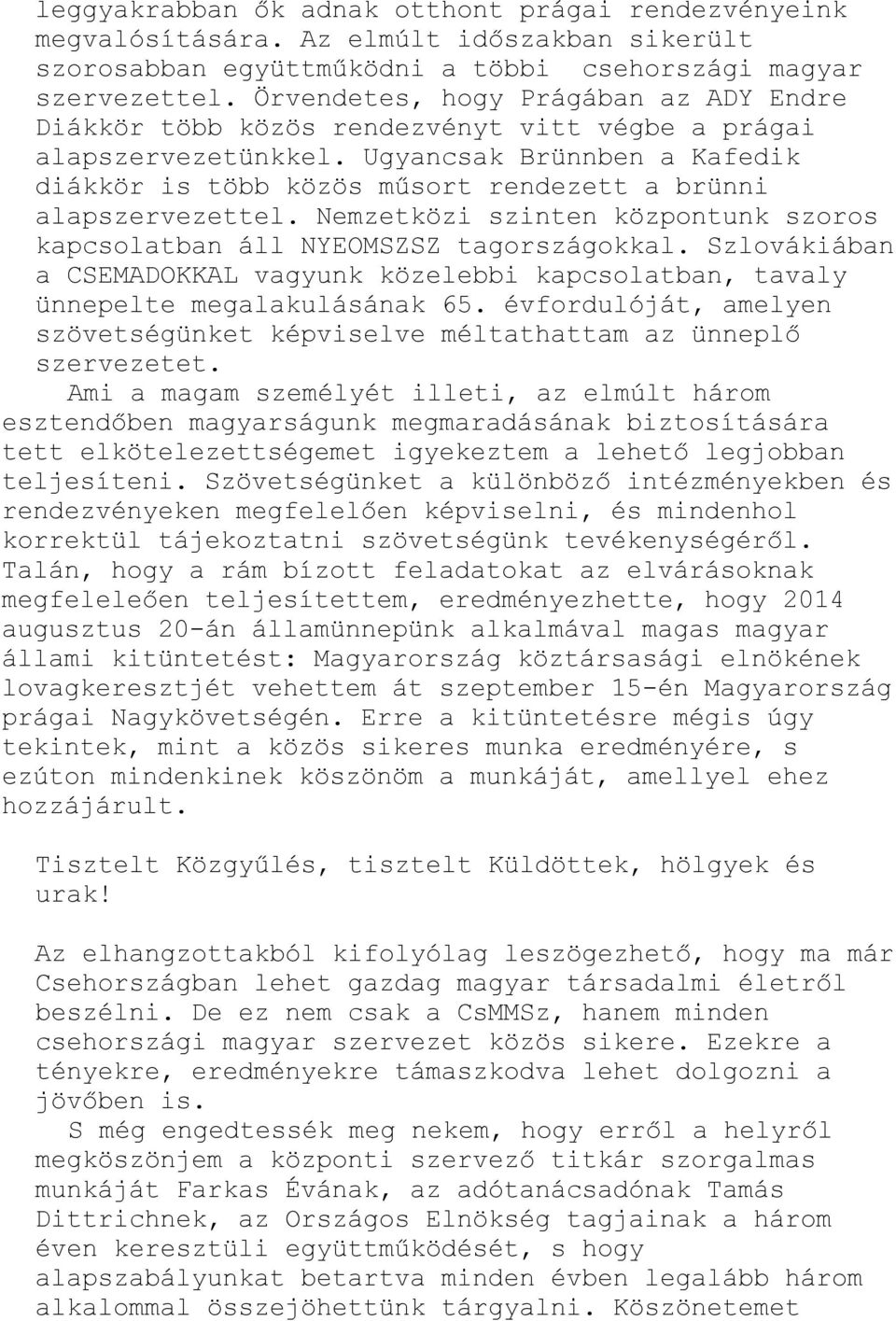 Ugyancsak Brünnben a Kafedik diákkör is több közös műsort rendezett a brünni alapszervezettel. Nemzetközi szinten központunk szoros kapcsolatban áll NYEOMSZSZ tagországokkal.