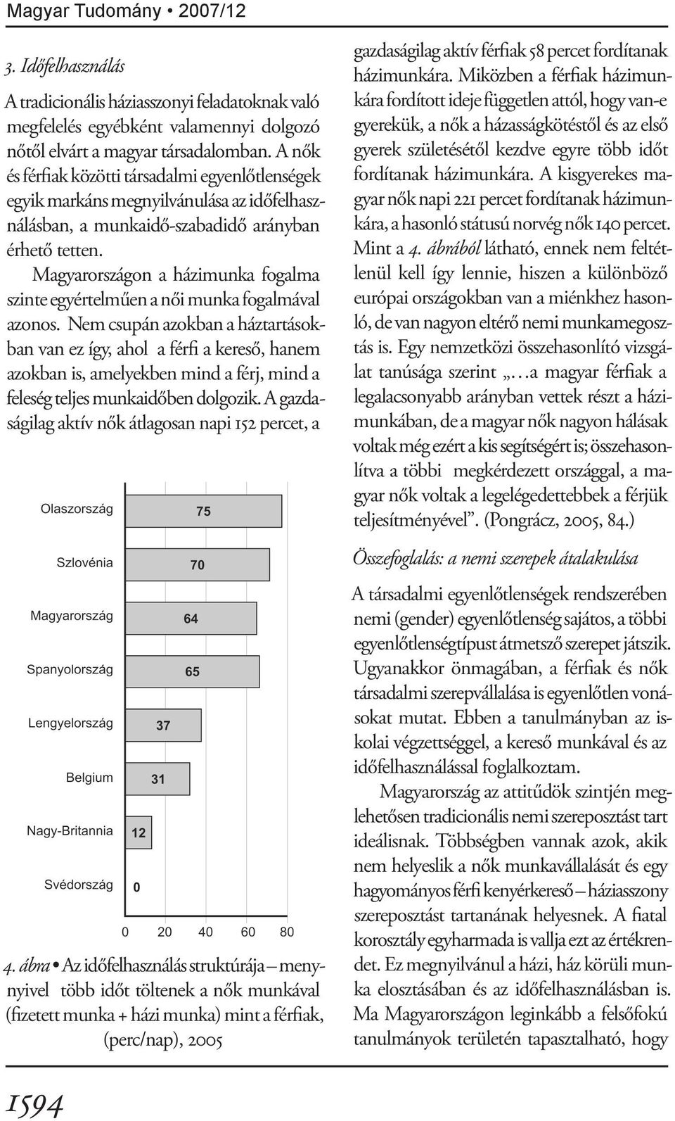 Magyarországon a házimunka fogalma szinte egyértelműen a női munka fogalmával azonos.