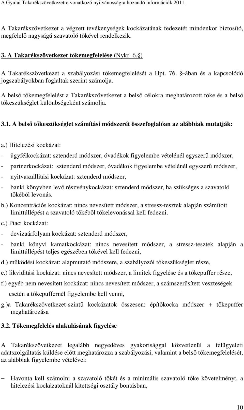 A belső tőkemegfelelést a Takarékszövetkezet a belső célokra meghatározott tőke és a belső tőkeszükséglet különbségeként számolja. 3.1.