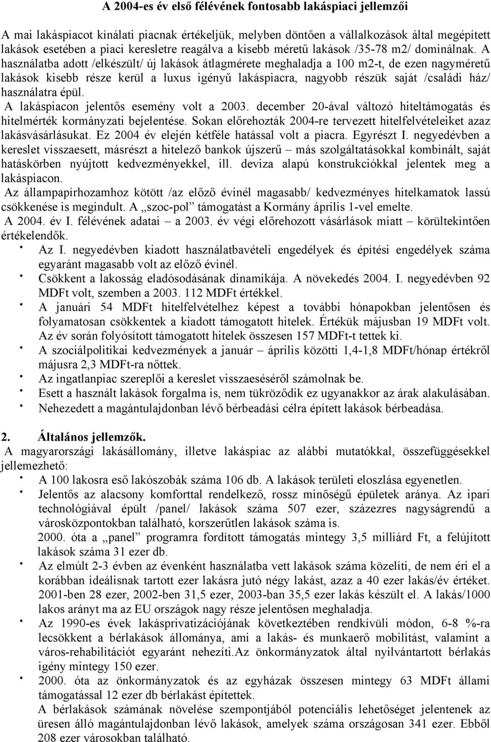 A használatba adott /elkészült/ új lakások átlagmérete meghaladja a 100 m2-t, de ezen nagyméretű lakások kisebb része kerül a luxus igényű lakáspiacra, nagyobb részük saját /családi ház/ használatra