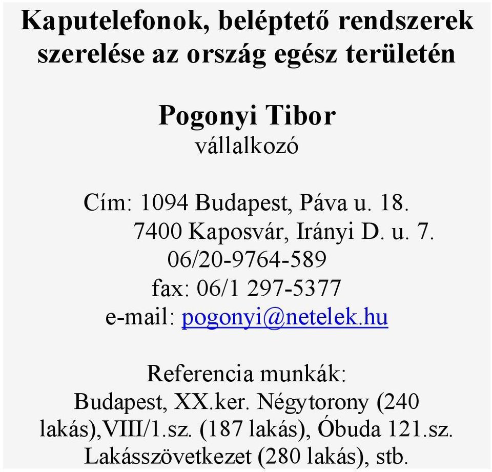 00 Kaposvár, Irányi D. u. 7. 06/20-9764-589 fax: 06/1 297-5377 e-mail: pogonyi@netelek.