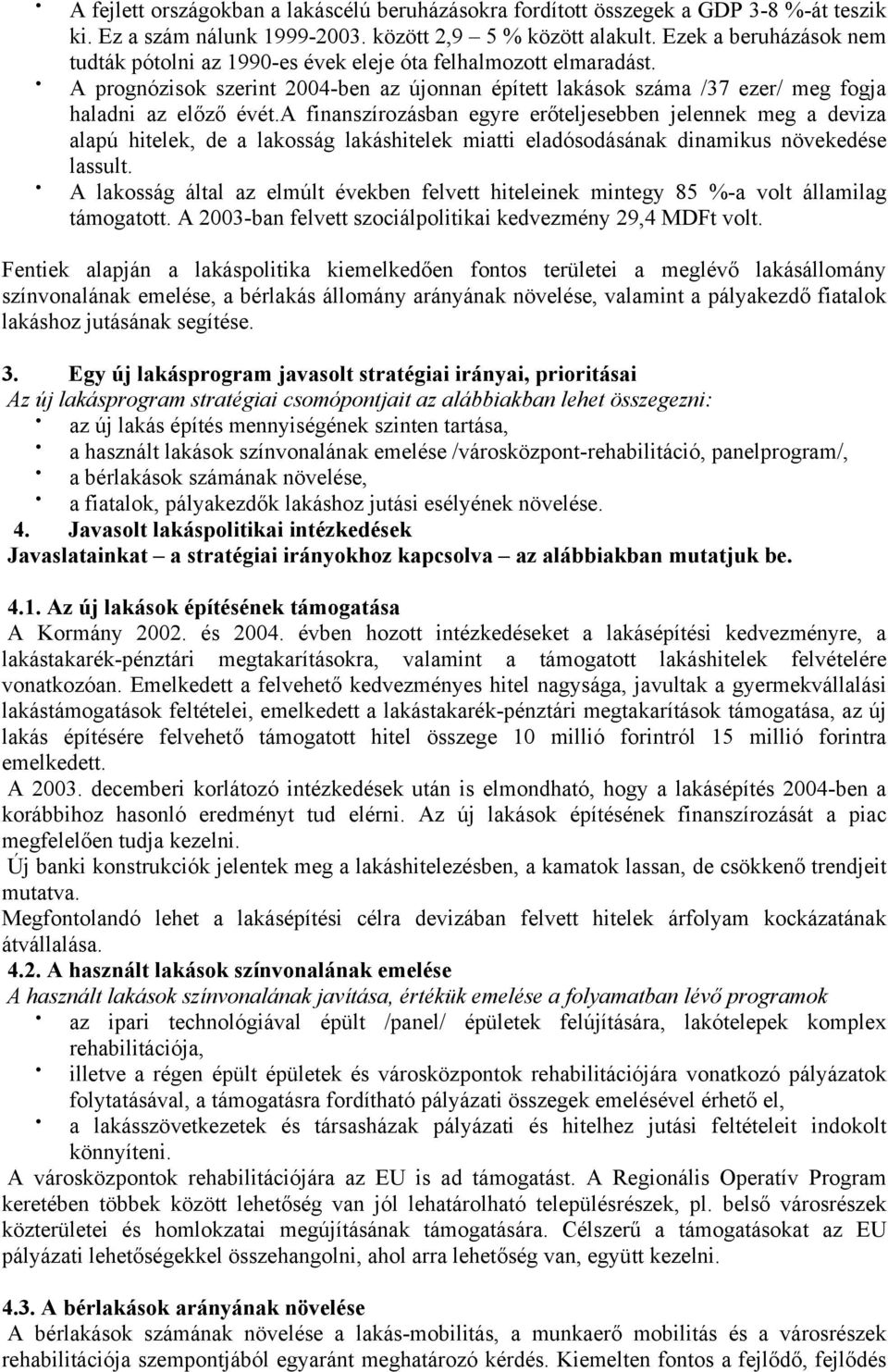 a finanszírozásban egyre erőteljesebben jelennek meg a deviza alapú hitelek, de a lakosság lakáshitelek miatti eladósodásának dinamikus növekedése lassult.