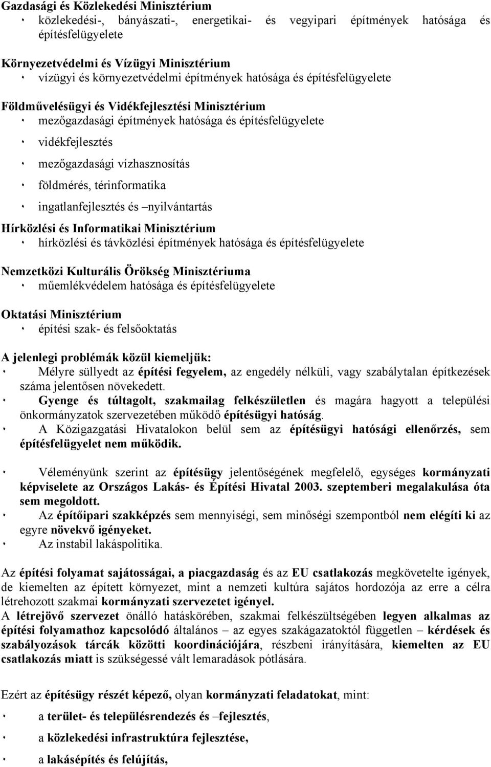 vízhasznosítás ٠ földmérés, térinformatika ٠ ingatlanfejlesztés és nyilvántartás Hírközlési és Informatikai Minisztérium ٠ hírközlési és távközlési építmények hatósága és építésfelügyelete Nemzetközi