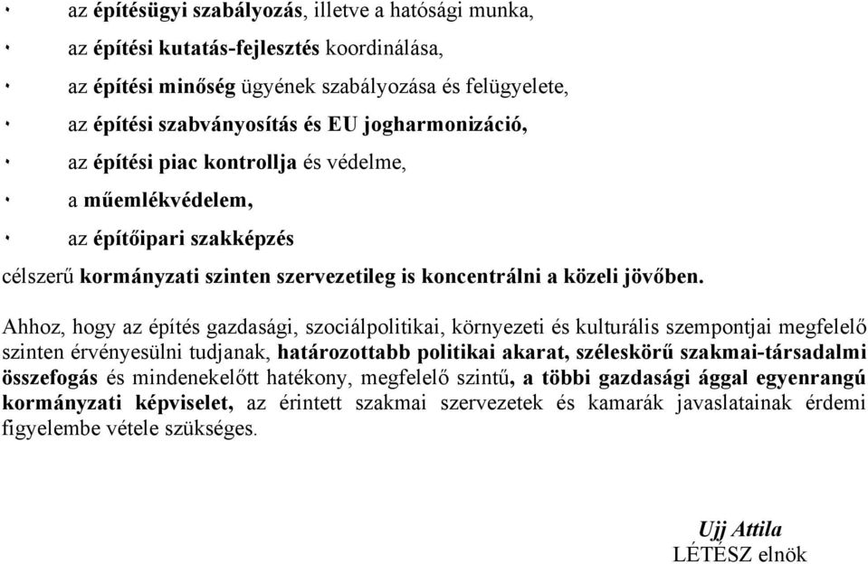 Ahhoz, hogy az építés gazdasági, szociálpolitikai, környezeti és kulturális szempontjai megfelelő szinten érvényesülni tudjanak, határozottabb politikai akarat, széleskörű szakmai-társadalmi