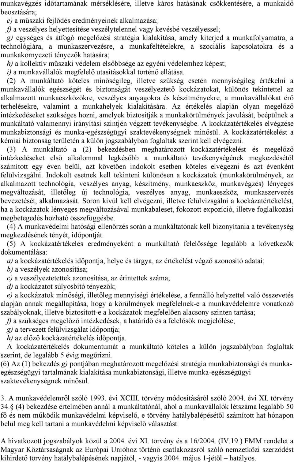 kapcsolatokra és a munkakörnyezeti tényezők hatására; h) a kollektív műszaki védelem elsőbbsége az egyéni védelemhez képest; i) a munkavállalók megfelelő utasításokkal történő ellátása.