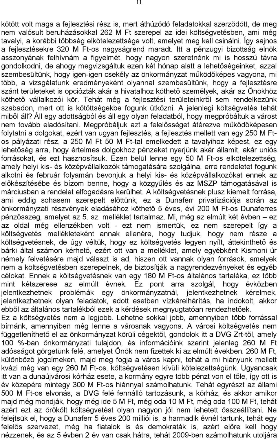 Itt a pénzügyi bizottság elnök asszonyának felhívnám a figyelmét, hogy nagyon szeretnénk mi is hosszú távra gondolkodni, de ahogy megvizsgáltuk ezen két hónap alatt a lehetőségeinket, azzal