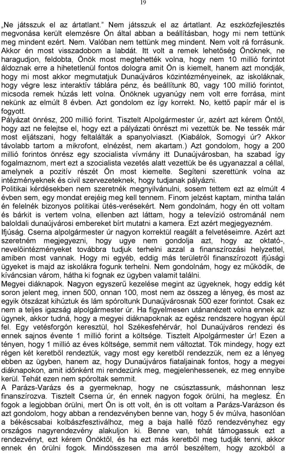 Itt volt a remek lehetőség Önöknek, ne haragudjon, feldobta, Önök most megtehették volna, hogy nem 10 millió forintot áldoznak erre a hihetetlenül fontos dologra amit Ön is kiemelt, hanem azt