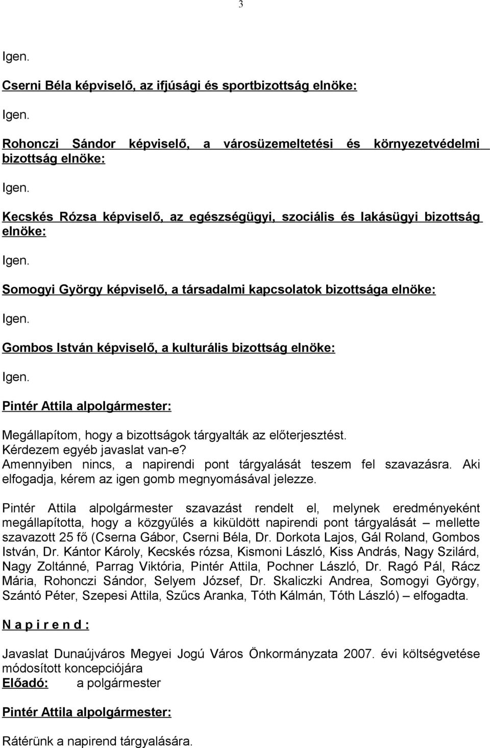 Gombos István képviselő, a kulturális bizottság elnöke: Igen. Pintér Attila alpolgármester: Megállapítom, hogy a bizottságok tárgyalták az előterjesztést. Kérdezem egyéb javaslat van-e?