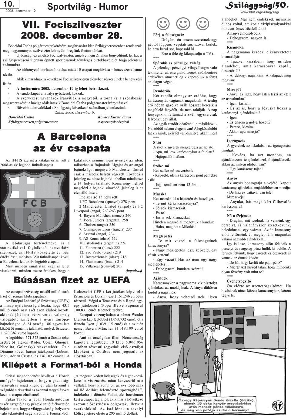 Mint minden ranglistán, ezen is lehet vitatkozni, minden esetre érdekes, hogy a Sportvilág - Humor VII. Fociszilveszter 2008. december 28.