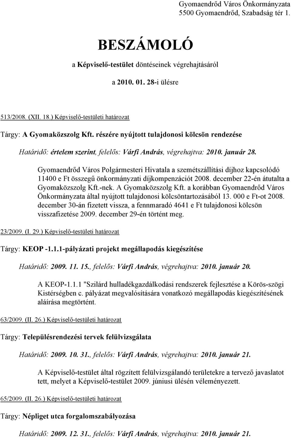 Gyomaendrőd Város Polgármesteri Hivatala a szemétszállítási díjhoz kapcsolódó 11400 e Ft összegű önkormányzati díjkompenzációt 2008. december 22-én átutalta a Gyomaközszolg Kft.-nek.