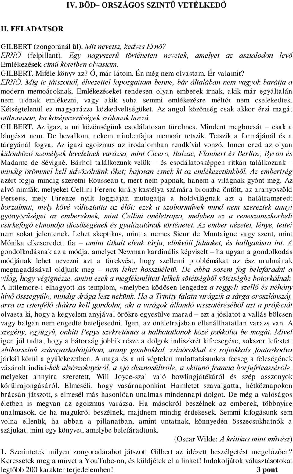 Emlékezéseket rendesen olyan emberek írnak, akik már egyáltalán nem tudnak emlékezni, vagy akik soha semmi emlékezésre méltót nem cselekedtek. Kétségtelenül ez magyarázza közkedveltségüket.