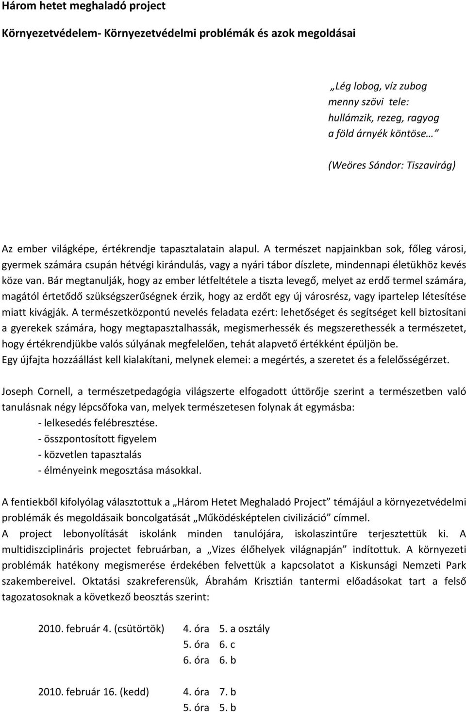 A természet napjainkban sok, főleg városi, gyermek számára csupán hétvégi kirándulás, vagy a nyári tábor díszlete, mindennapi életükhöz kevés köze van.