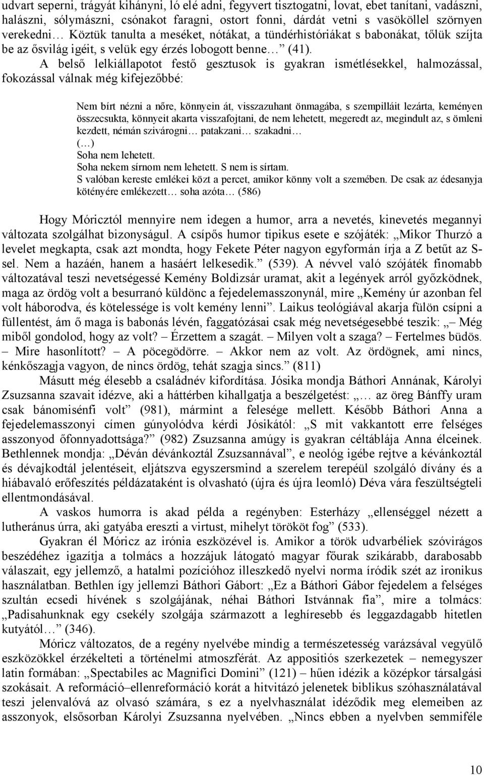 A belsı lelkiállapotot festı gesztusok is gyakran ismétlésekkel, halmozással, fokozással válnak még kifejezıbbé: Nem bírt nézni a nıre, könnyein át, visszazuhant önmagába, s szempilláit lezárta,