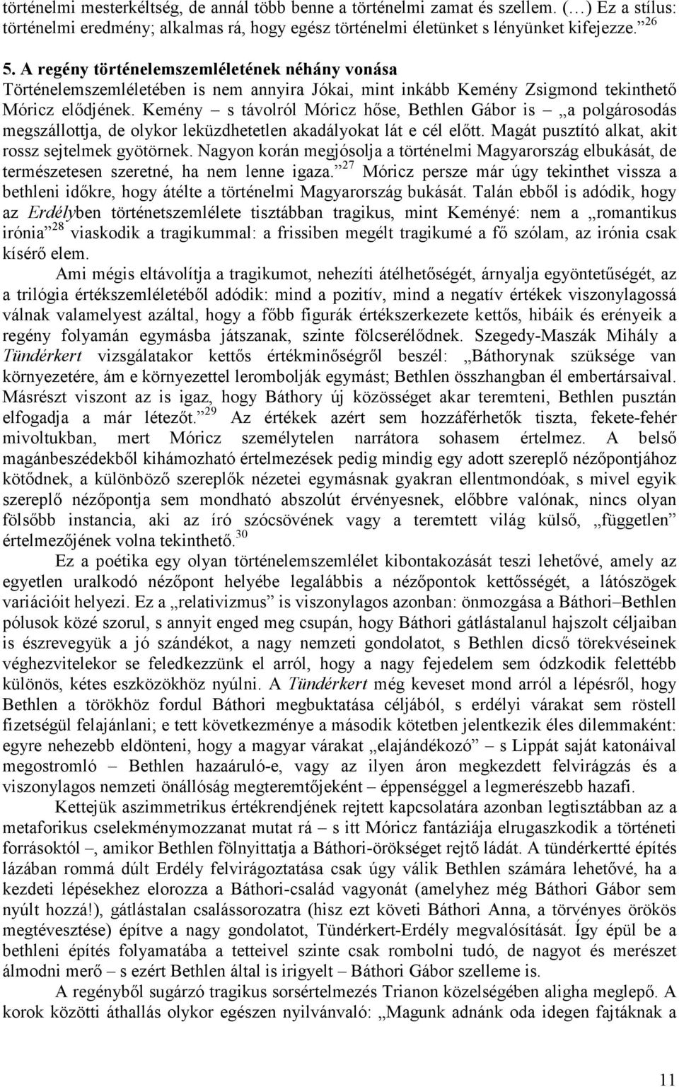 Kemény s távolról Móricz hıse, Bethlen Gábor is a polgárosodás megszállottja, de olykor leküzdhetetlen akadályokat lát e cél elıtt. Magát pusztító alkat, akit rossz sejtelmek gyötörnek.