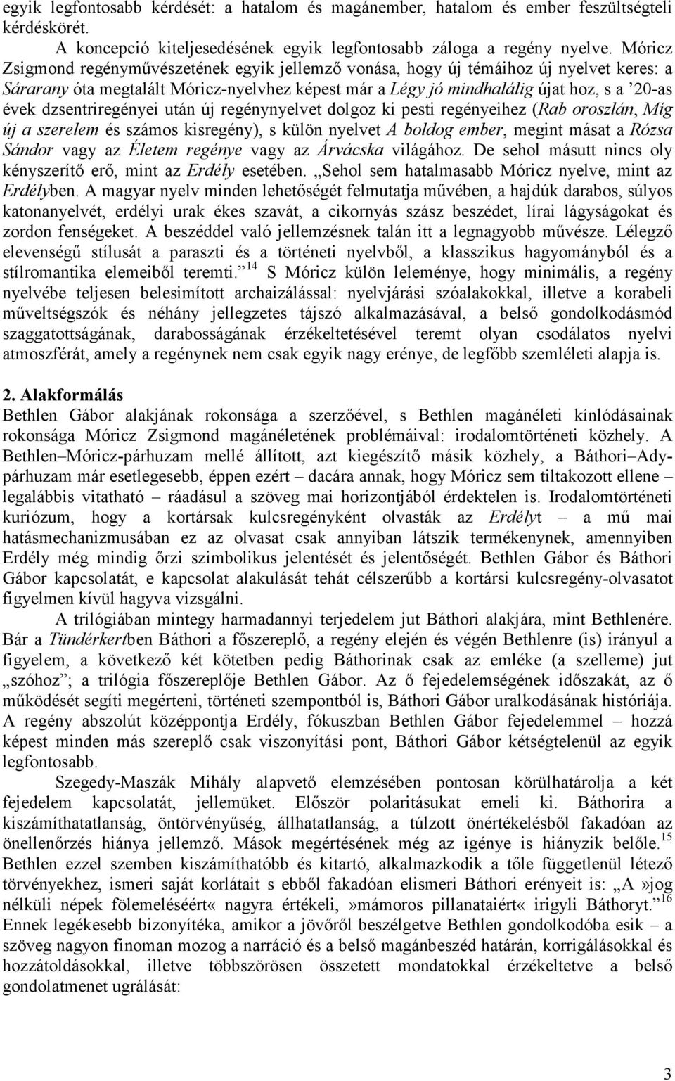 dzsentriregényei után új regénynyelvet dolgoz ki pesti regényeihez (Rab oroszlán, Míg új a szerelem és számos kisregény), s külön nyelvet A boldog ember, megint másat a Rózsa Sándor vagy az Életem