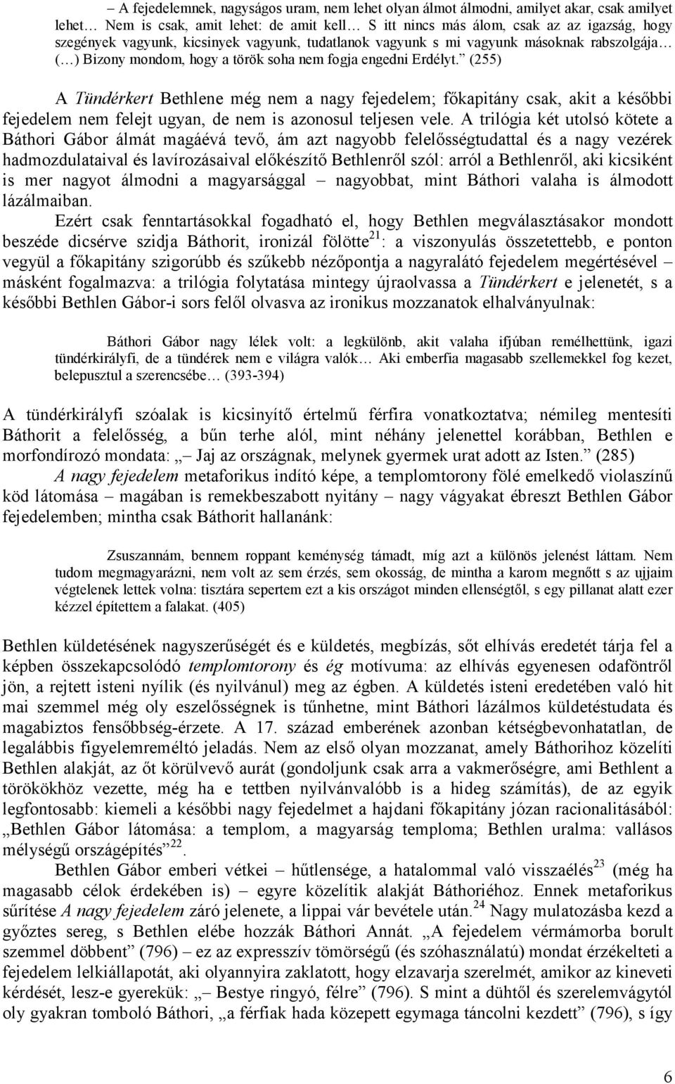 (255) A Tündérkert Bethlene még nem a nagy fejedelem; fıkapitány csak, akit a késıbbi fejedelem nem felejt ugyan, de nem is azonosul teljesen vele.