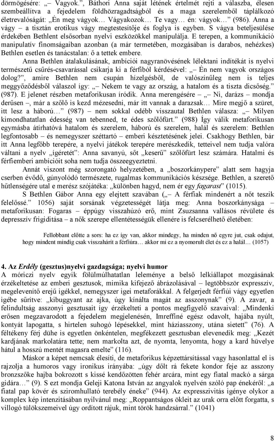 vágyok (986). Anna a vágy a tisztán erotikus vágy megtestesítıje és foglya is egyben. S vágya beteljesülése érdekében Bethlent elsısorban nyelvi eszközökkel manipulálja.