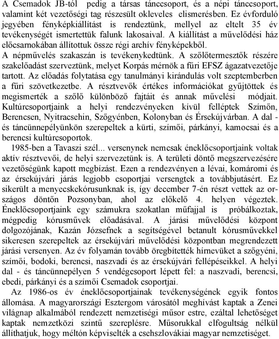 A kiállítást a művelődési ház előcsarnokában állítottuk össze régi archív fényképekből. A népművelés szakaszán is tevékenykedtünk.