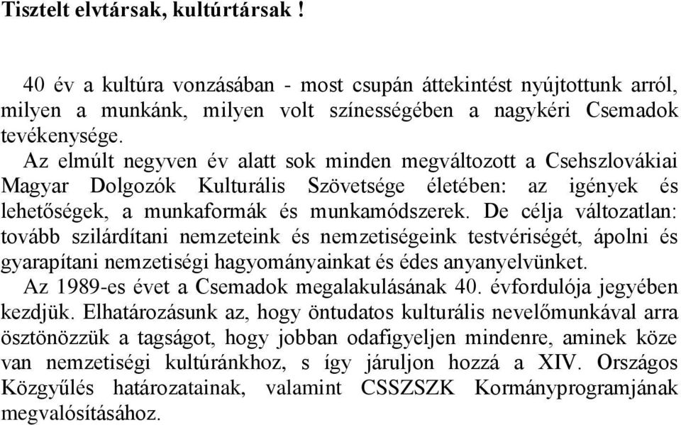 De célja változatlan: tovább szilárdítani nemzeteink és nemzetiségeink testvériségét, ápolni és gyarapítani nemzetiségi hagyományainkat és édes anyanyelvünket.