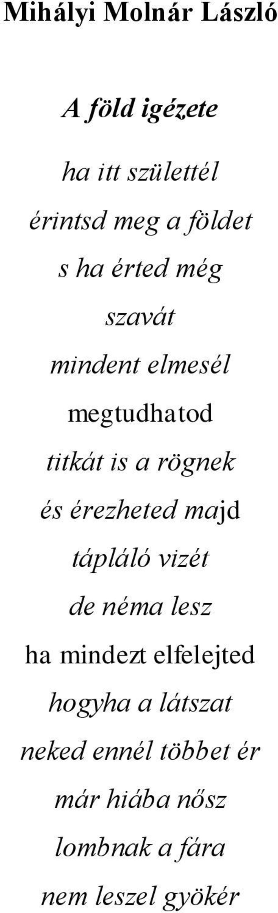 érezheted majd tápláló vizét de néma lesz ha mindezt elfelejted hogyha a