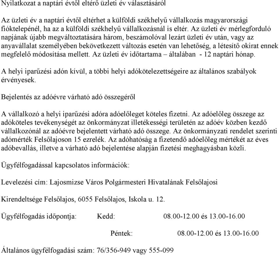 Az üzleti év mérlegforduló napjának újabb megváltoztatására három, beszámolóval lezárt üzleti év után, vagy az anyavállalat személyében bekövetkezett változás esetén van lehetőség, a létesítő okirat