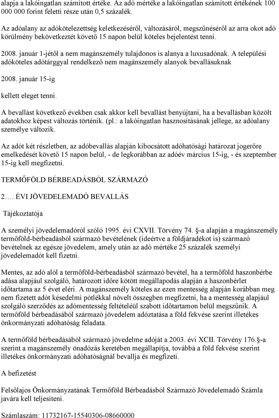 január 1-jétől a nem magánszemély tulajdonos is alanya a luxusadónak. A települési adóköteles adótárggyal rendelkező nem magánszemély alanyok bevallásuknak 2008. január 15-ig kellett eleget tenni.