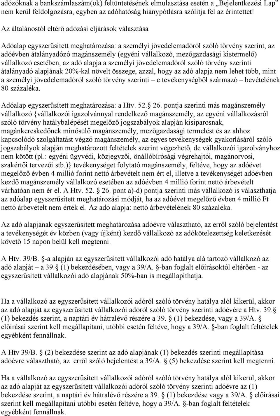 mezőgazdasági kistermelő) vállalkozó esetében, az adó alapja a személyi jövedelemadóról szóló törvény szerinti átalányadó alapjának 20%-kal növelt összege, azzal, hogy az adó alapja nem lehet több,