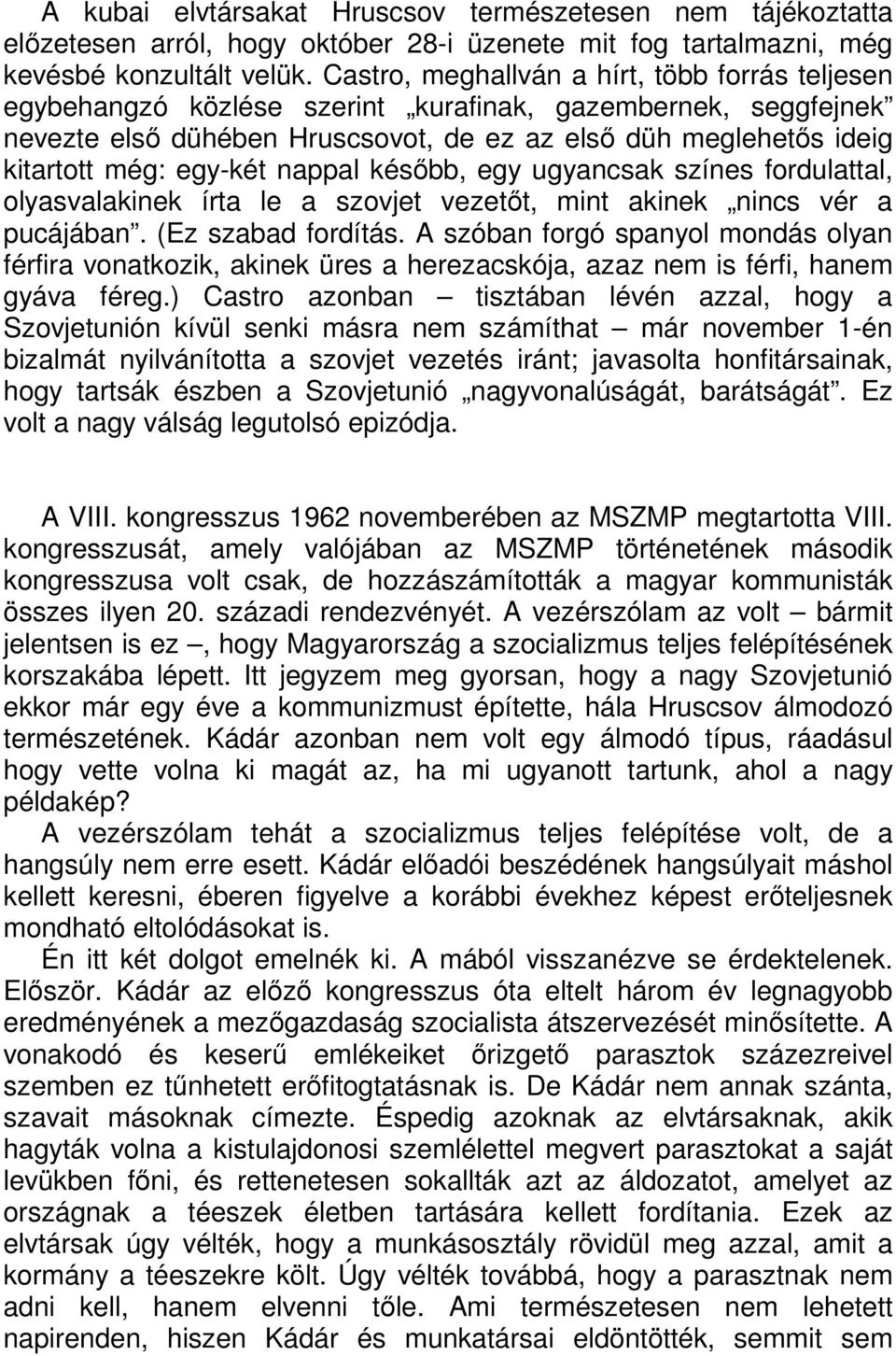 egy-két nappal később, egy ugyancsak színes fordulattal, olyasvalakinek írta le a szovjet vezetőt, mint akinek nincs vér a pucájában. (Ez szabad fordítás.