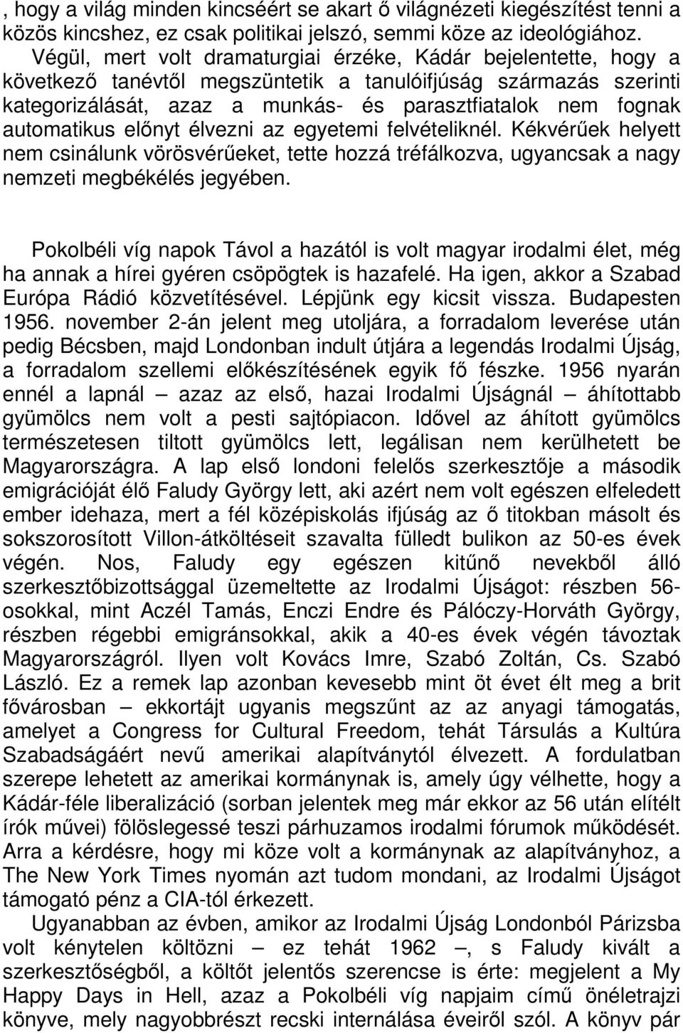 automatikus előnyt élvezni az egyetemi felvételiknél. Kékvérűek helyett nem csinálunk vörösvérűeket, tette hozzá tréfálkozva, ugyancsak a nagy nemzeti megbékélés jegyében.