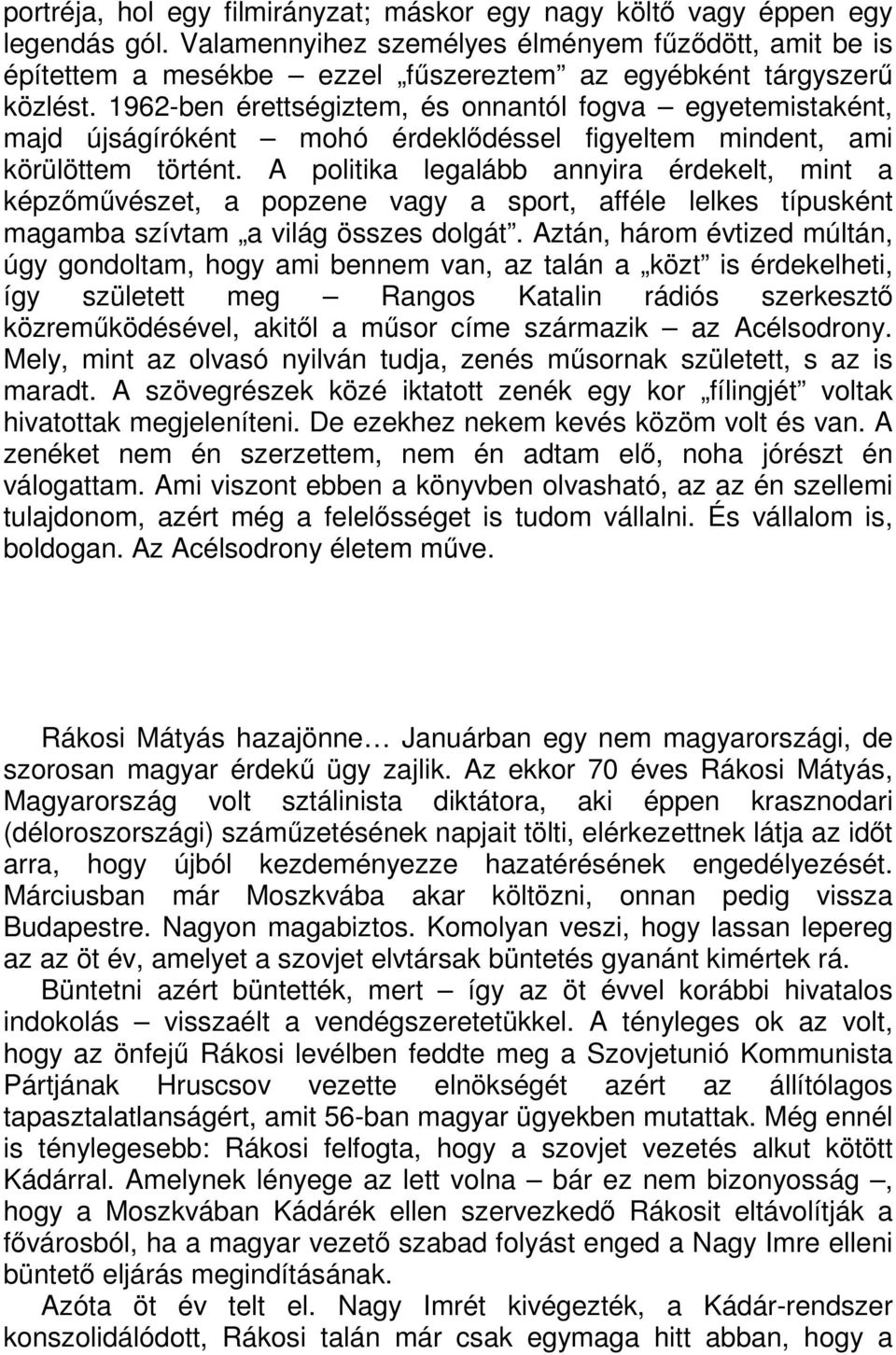 1962-ben érettségiztem, és onnantól fogva egyetemistaként, majd újságíróként mohó érdeklődéssel figyeltem mindent, ami körülöttem történt.