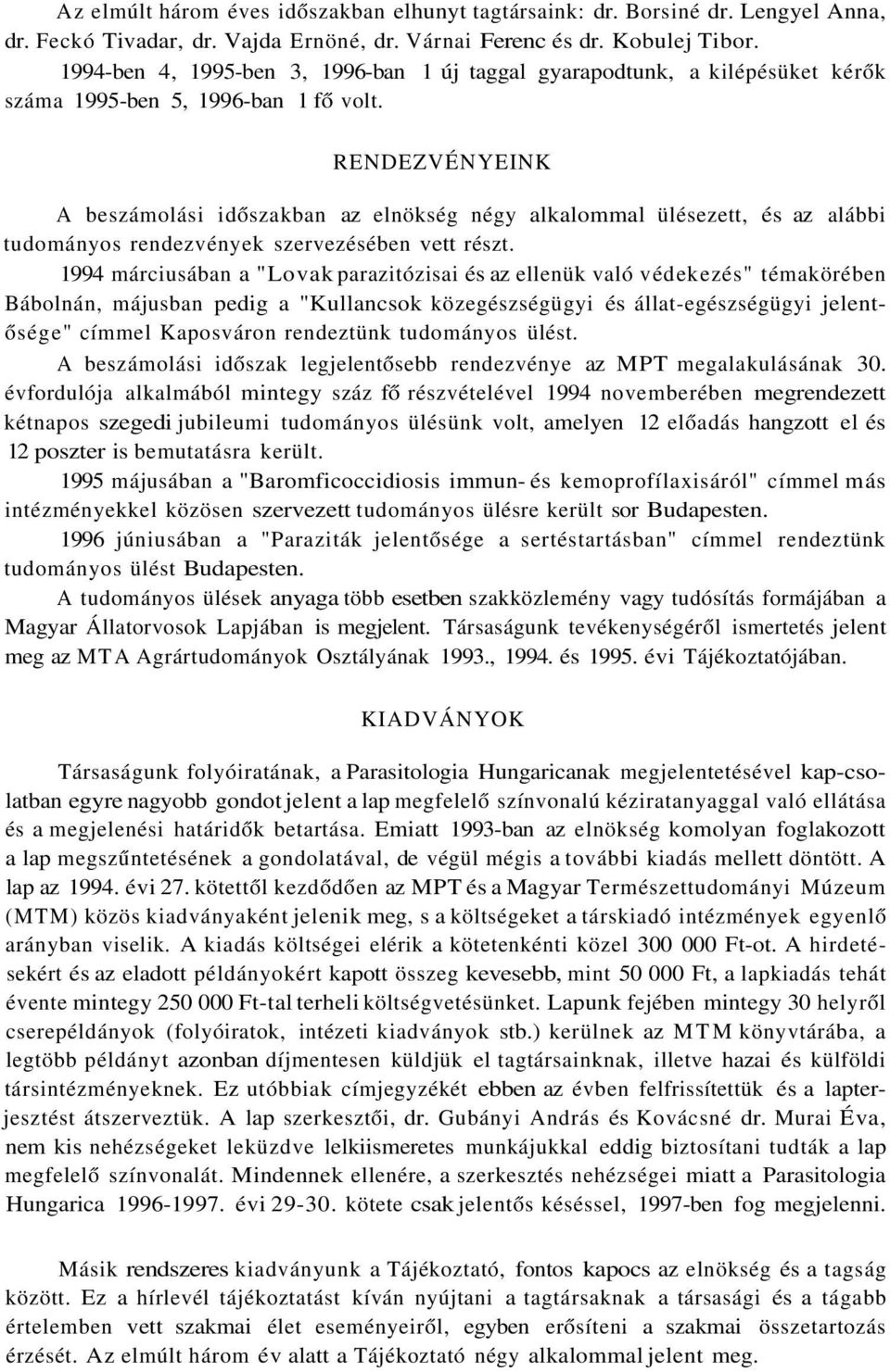 RENDEZVÉNYEINK A beszámolási időszakban az elnökség négy alkalommal ülésezett, és az alábbi tudományos rendezvények szervezésében vett részt.