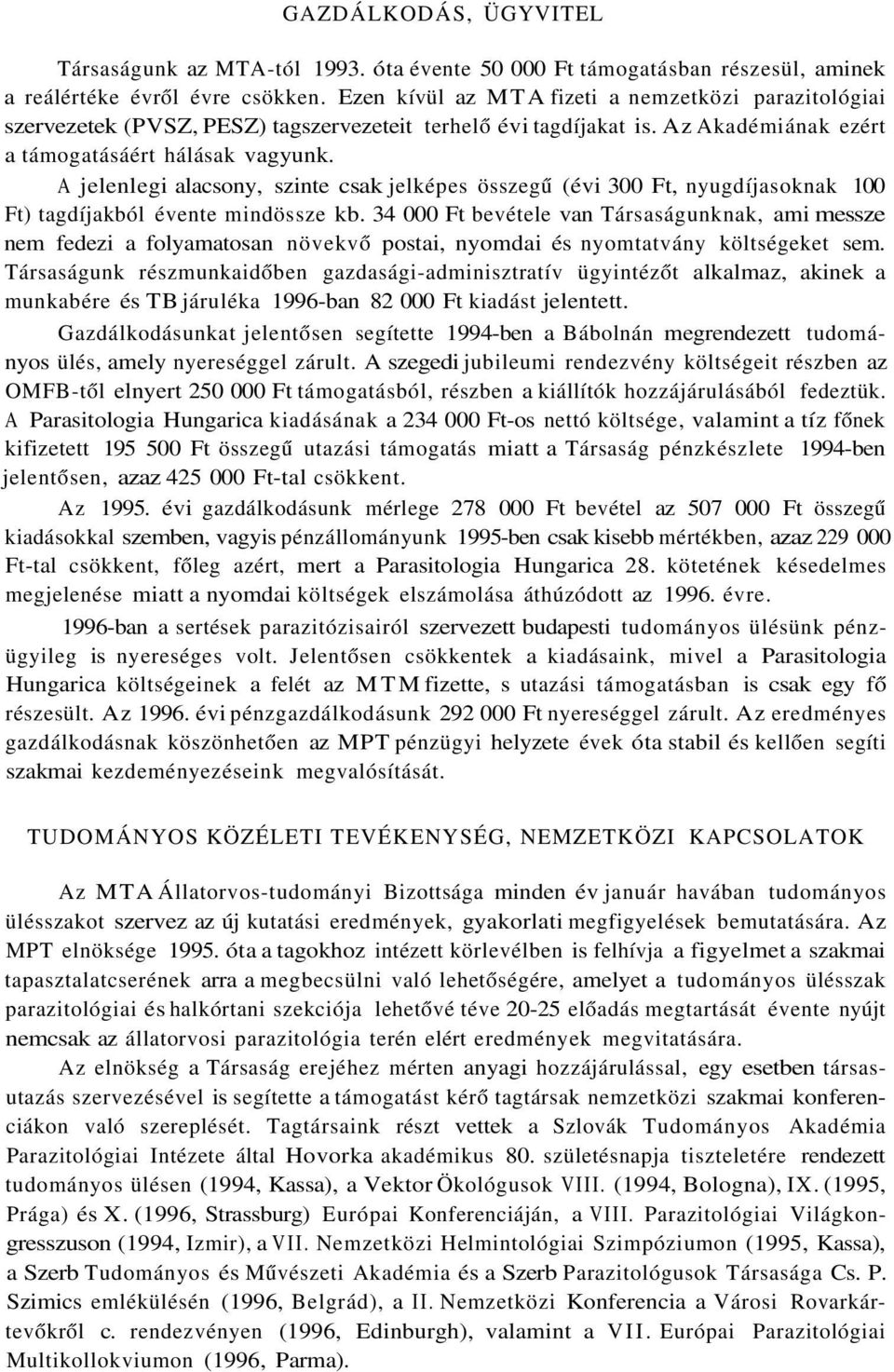 A jelenlegi alacsony, szinte csak jelképes összegű (évi 300 Ft, nyugdíjasoknak 100 Ft) tagdíjakból évente mindössze kb.