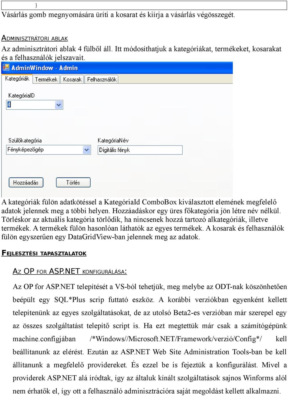 A kategóriák fülön adatkötéssel a KategóriaId ComboBox kiválasztott elemének megfelelő adatok jelennek meg a többi helyen. Hozzáadáskor egy üres főkategória jön létre név nélkül.