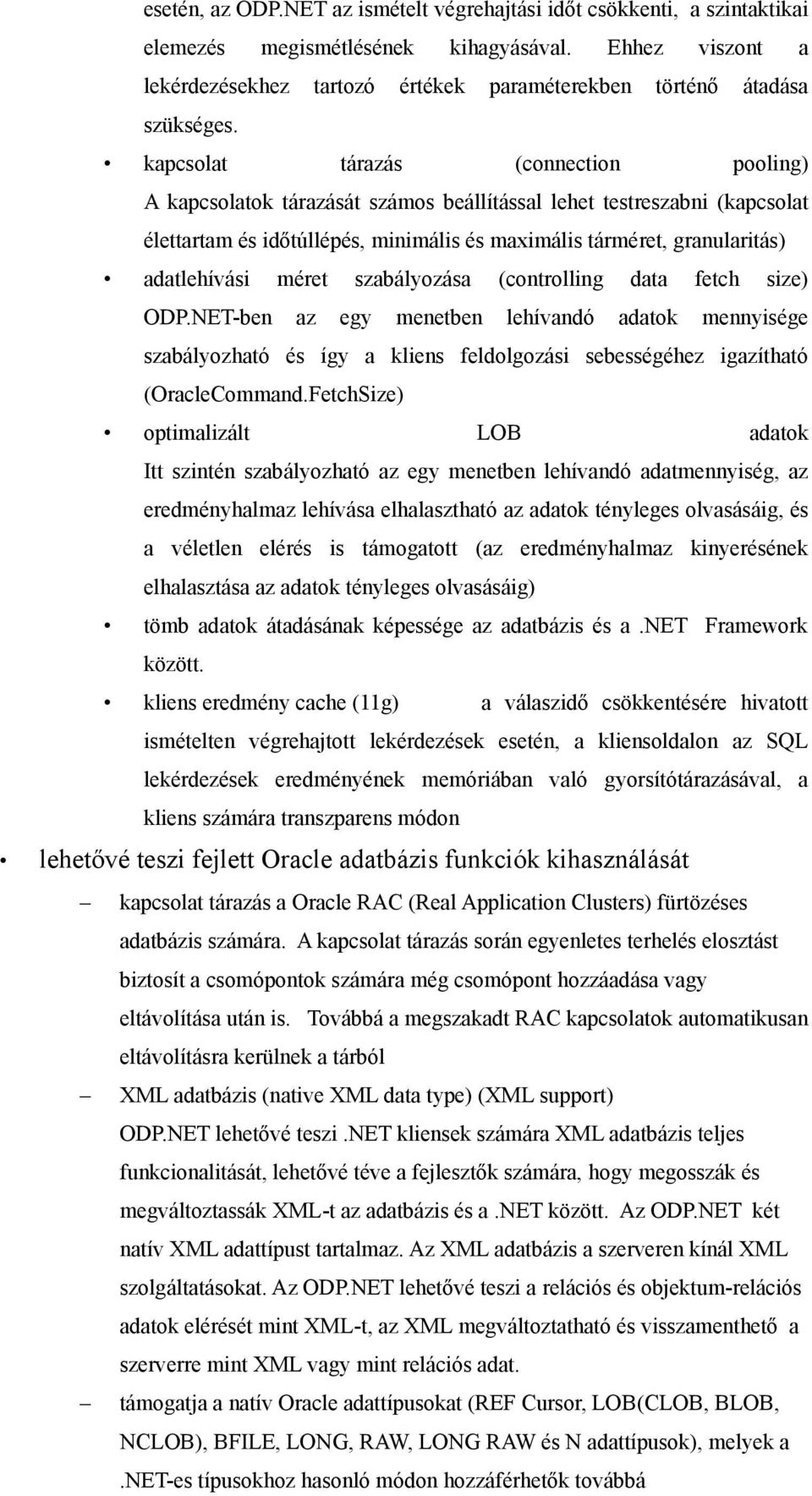 kapcsolat tárazás (connection pooling) A kapcsolatok tárazását számos beállítással lehet testreszabni (kapcsolat élettartam és időtúllépés, minimális és maximális tárméret, granularitás) adatlehívási