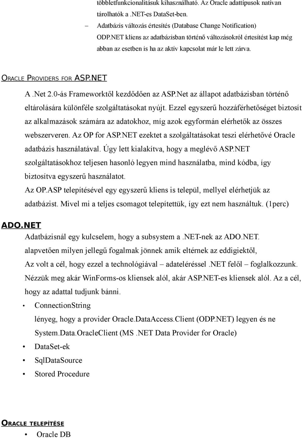 0-ás Frameworktől kezdődően az ASP.Net az állapot adatbázisban történő eltárolására különféle szolgáltatásokat nyújt.