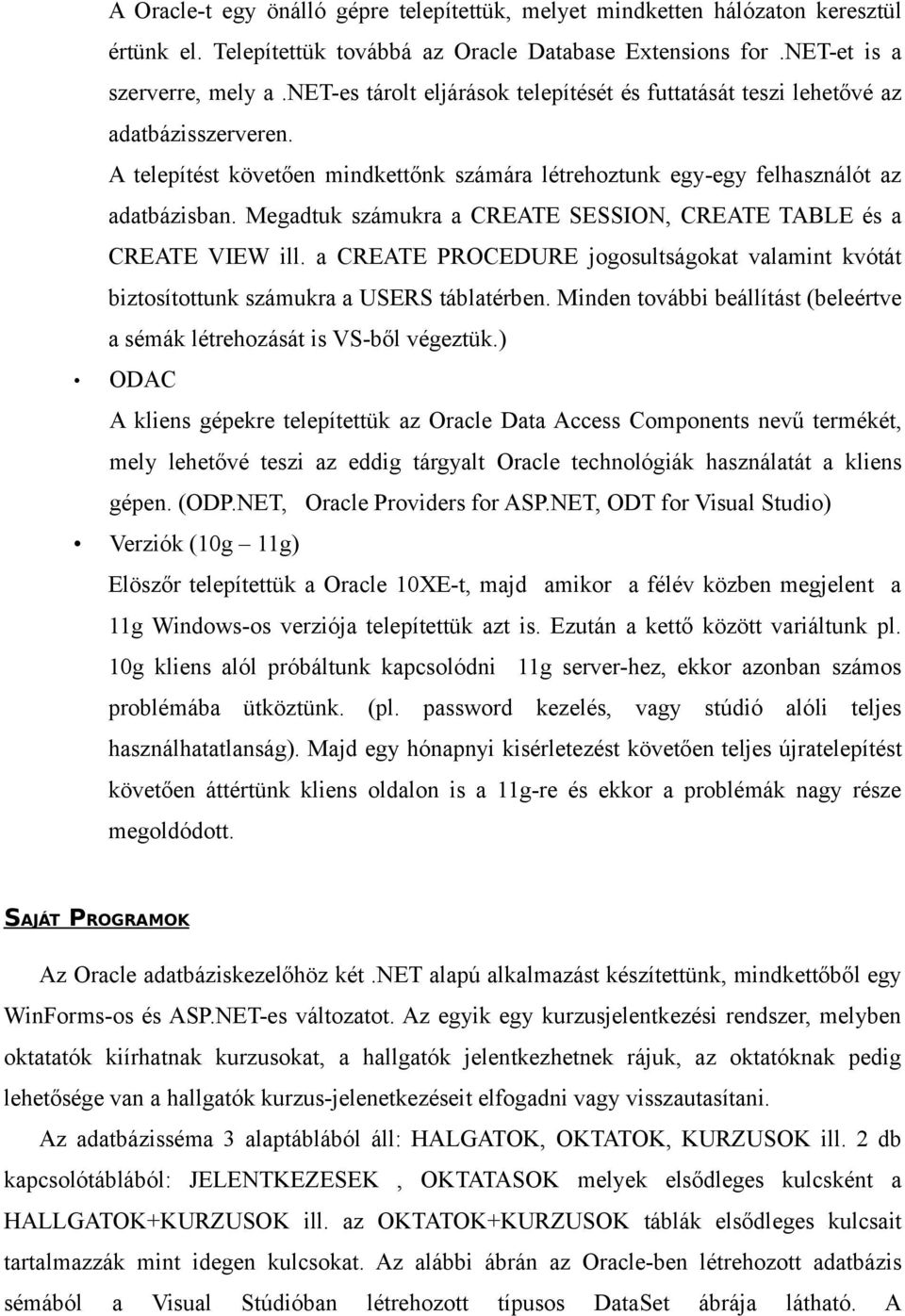 Megadtuk számukra a CREATE SESSION, CREATE TABLE és a CREATE VIEW ill. a CREATE PROCEDURE jogosultságokat valamint kvótát biztosítottunk számukra a USERS táblatérben.