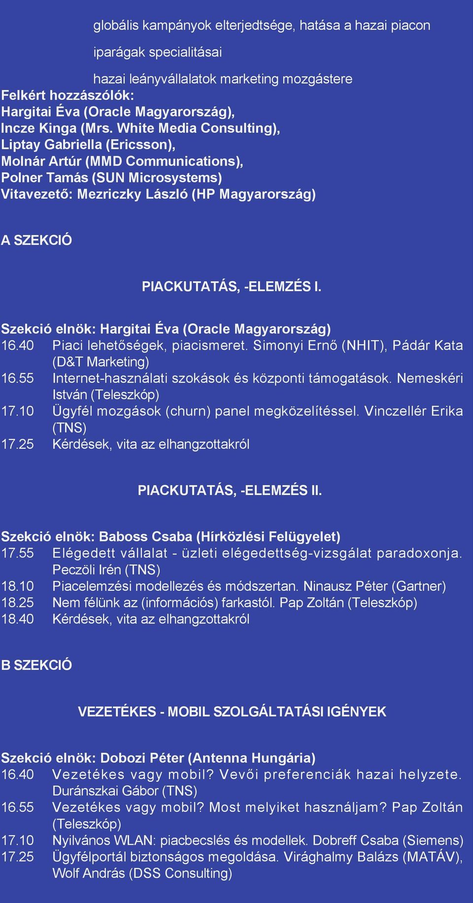 I. Szekció elnök: Hargitai Éva (Oracle Magyarország) 16.40 Piaci lehetőségek, piacismeret. Simonyi Ernő (NHIT), Pádár Kata (D&T Marketing) 16.55 Internet-használati szokások és központi támogatások.