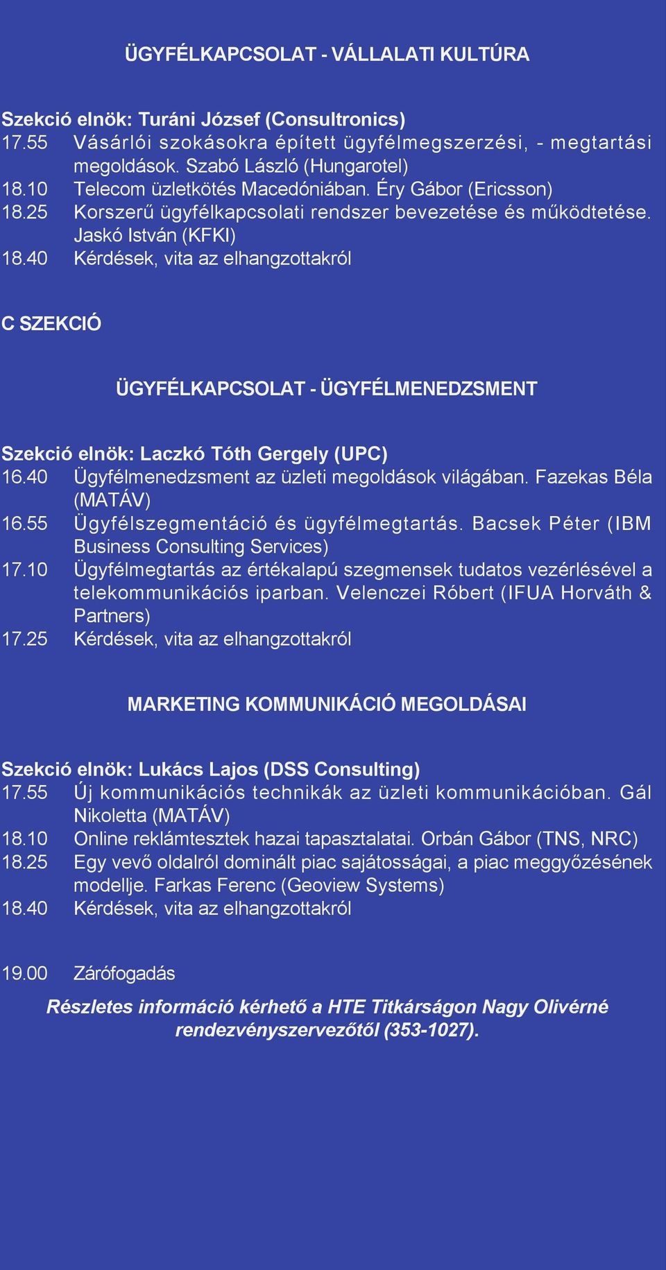 Jaskó István (KFKI) C SZEKCIÓ ÜGYFÉLKAPCSOLAT - ÜGYFÉLMENEDZSMENT Szekció elnök: Laczkó Tóth Gergely (UPC) 16.40 Ügyfélmenedzsment az üzleti megoldások világában. Fazekas Béla (MATÁV) 16.