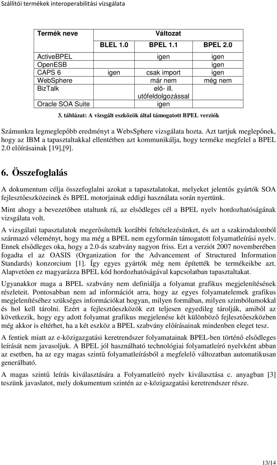 Azt tartjuk meglepınek, hogy az IBM a tapasztaltakkal ellentétben azt kommunikálja, hogy terméke megfelel a BPEL 2.0 elıírásainak [19],[9]. 6.