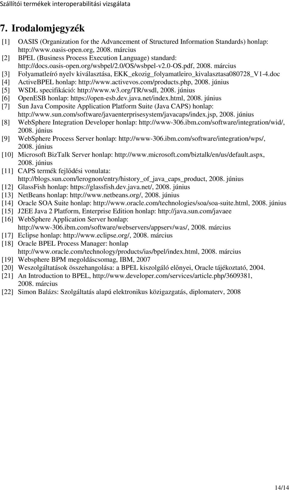 március [3] Folyamatleíró nyelv kiválasztása, EKK_ekozig_folyamatleiro_kivalasztasa080728_V1-4.doc [4] ActiveBPEL honlap: http://www.activevos.com/products.php, 2008.