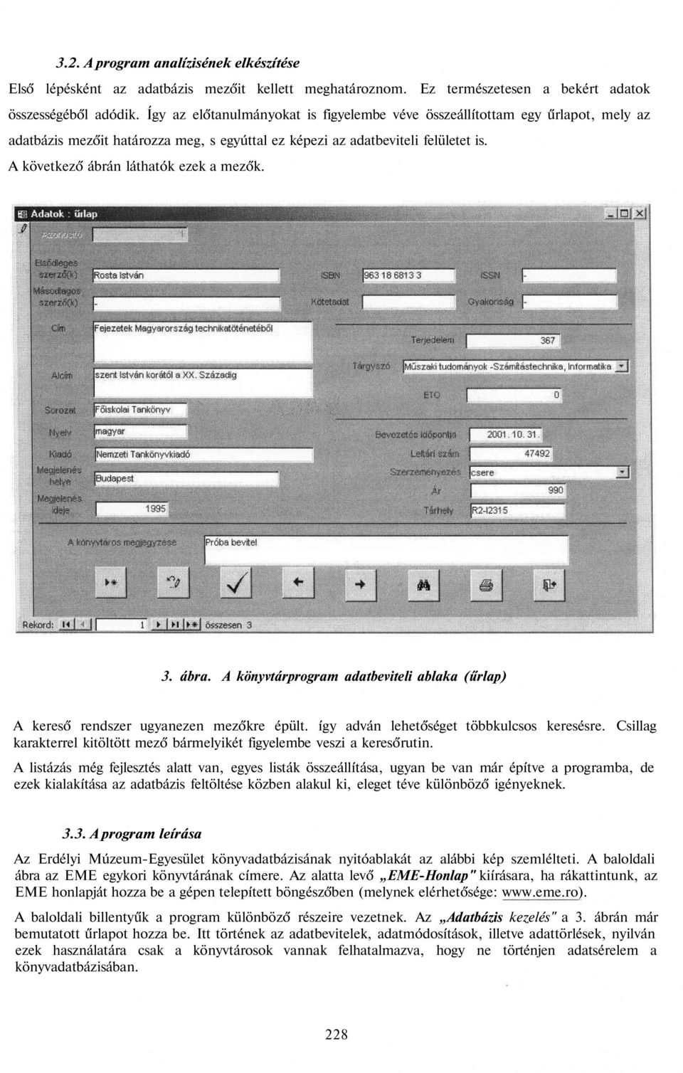 A következő ábrán láthatók ezek a mezők. 3. ábra. A könyvtárprogram adatbeviteli ablaka (űrlap) A kereső rendszer ugyanezen mezőkre épült. így adván lehetőséget többkulcsos keresésre.