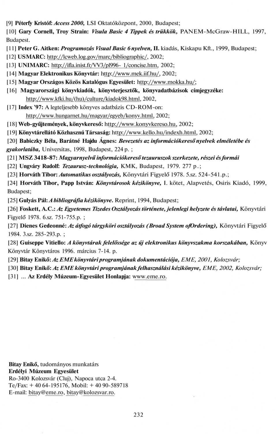 fr/vv3/pl996-1/concise.htm, 2002; [14] Magyar Elektronikus Könyvtár: http://www.mek.iif.hu/, 2002; [15] Magyar Országos Közös Katalógus Egyesület: http://www.mokka.