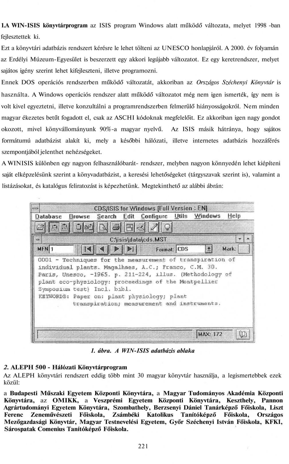 Ennek DOS operációs rendszerben működő változatát, akkoriban az Országos Széchenyi Könyvtár is használta.