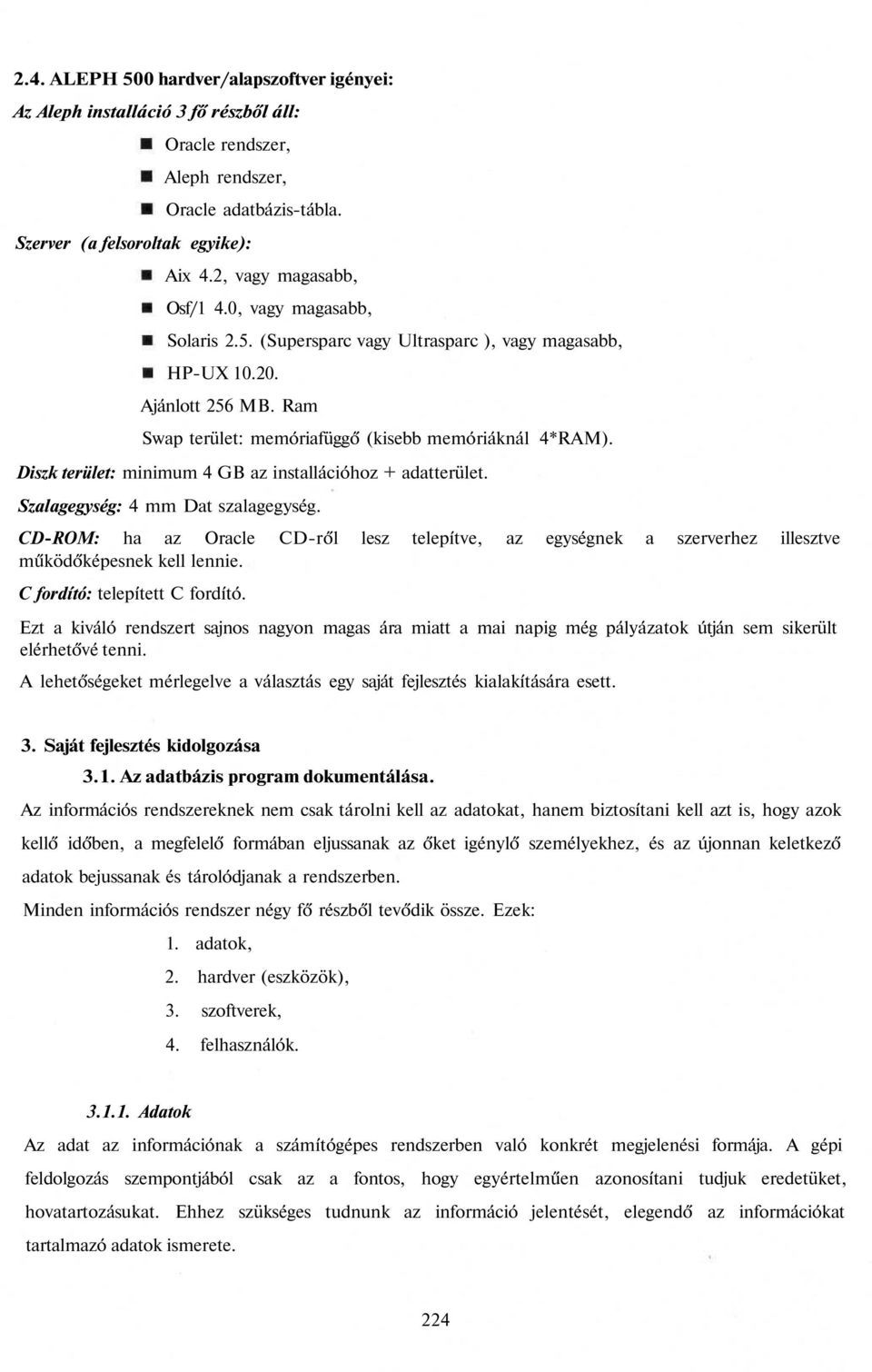 Diszk terület: minimum 4 GB az installációhoz + adatterület. Szalagegység: 4 mm Dat szalagegység.