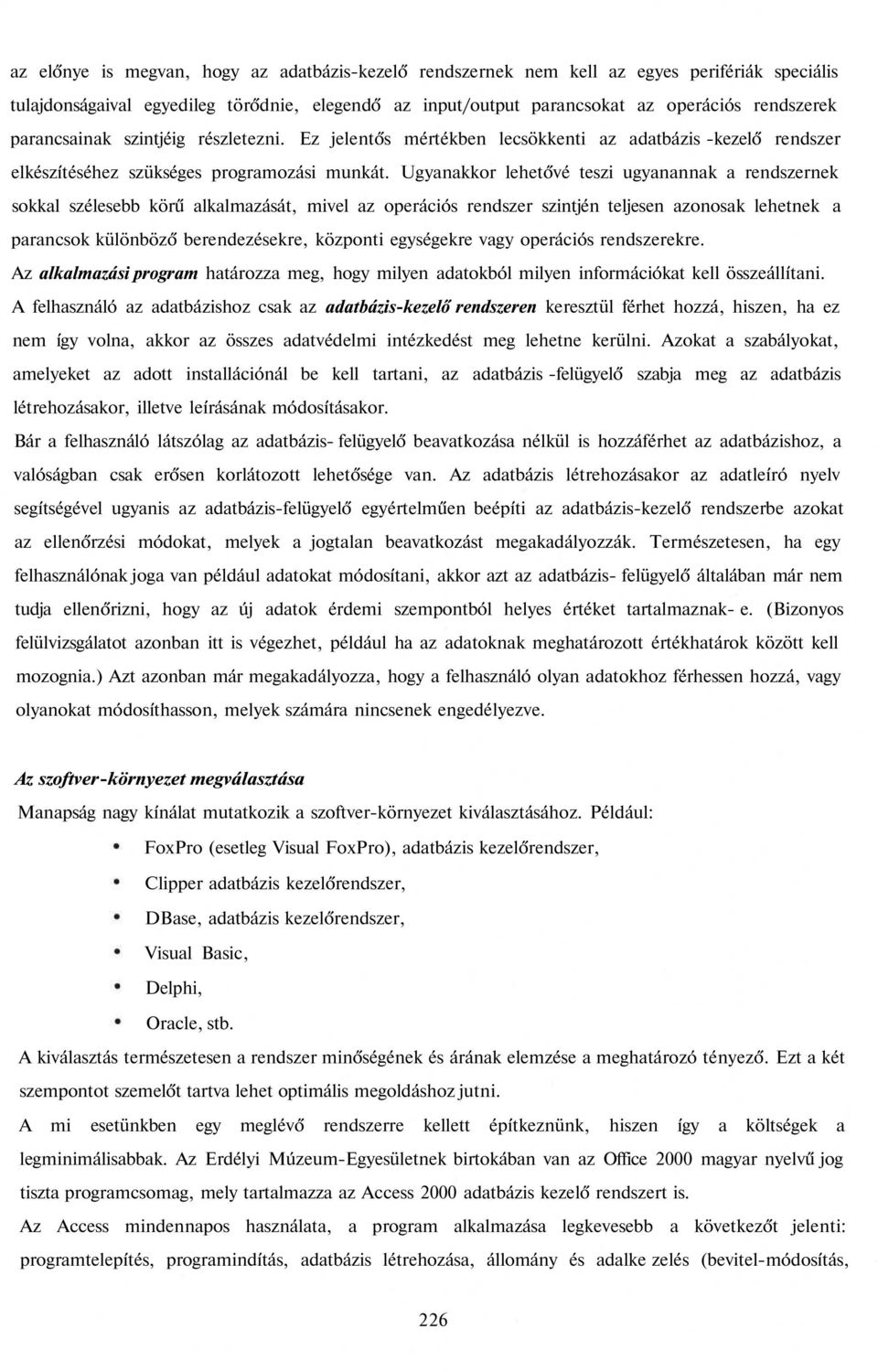 Ugyanakkor lehetővé teszi ugyanannak a rendszernek sokkal szélesebb körű alkalmazását, mivel az operációs rendszer szintjén teljesen azonosak lehetnek a parancsok különböző berendezésekre, központi