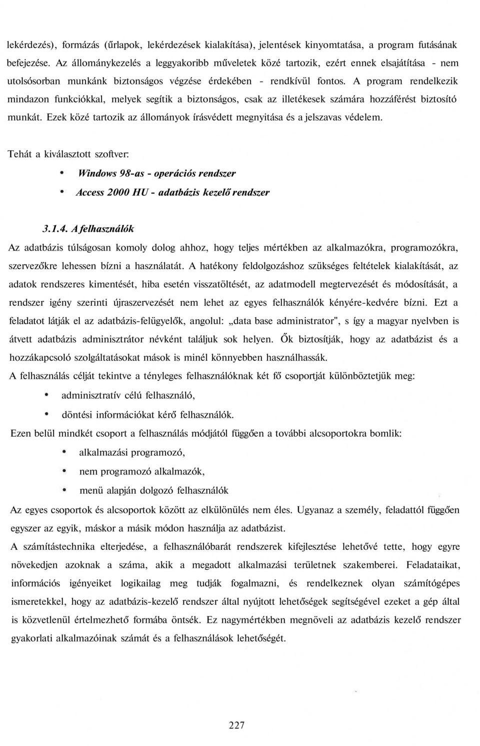 A program rendelkezik mindazon funkciókkal, melyek segítik a biztonságos, csak az illetékesek számára hozzáférést biztosító munkát.