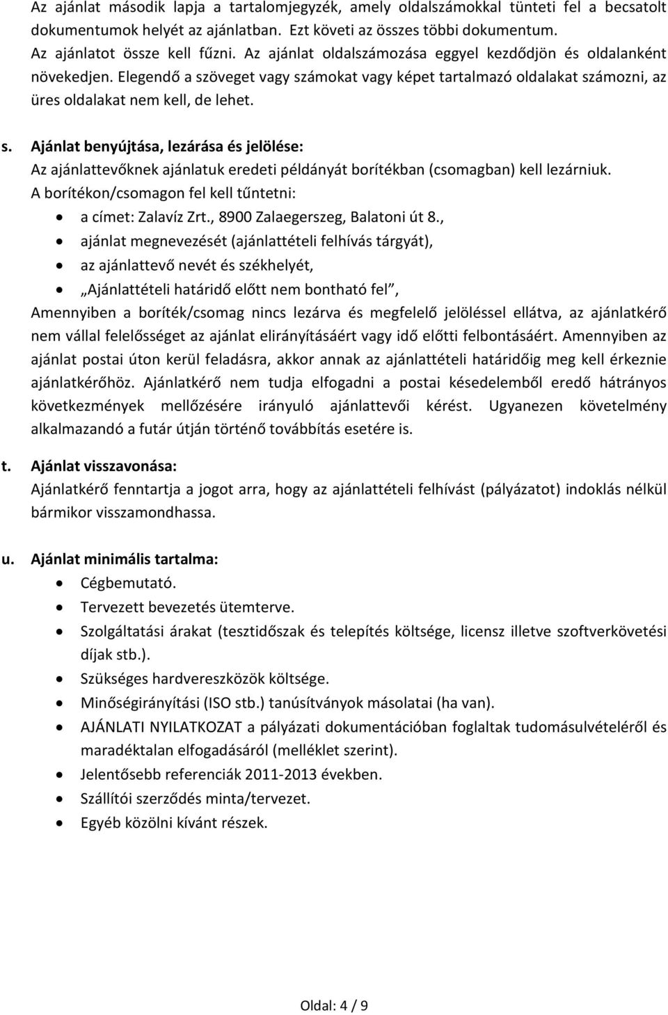 öveget vagy számokat vagy képet tartalmazó oldalakat számozni, az üres oldalakat nem kell, de lehet. s. Ajánlat benyújtása, lezárása és jelölése: Az ajánlattevőknek ajánlatuk eredeti példányát borítékban (csomagban) kell lezárniuk.