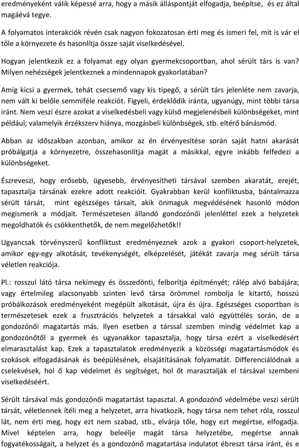 Hogyan jelentkezik ez a folyamat egy olyan gyermekcsoportban, ahol sérült társ is van? Milyen nehézségek jelentkeznek a mindennapok gyakorlatában?