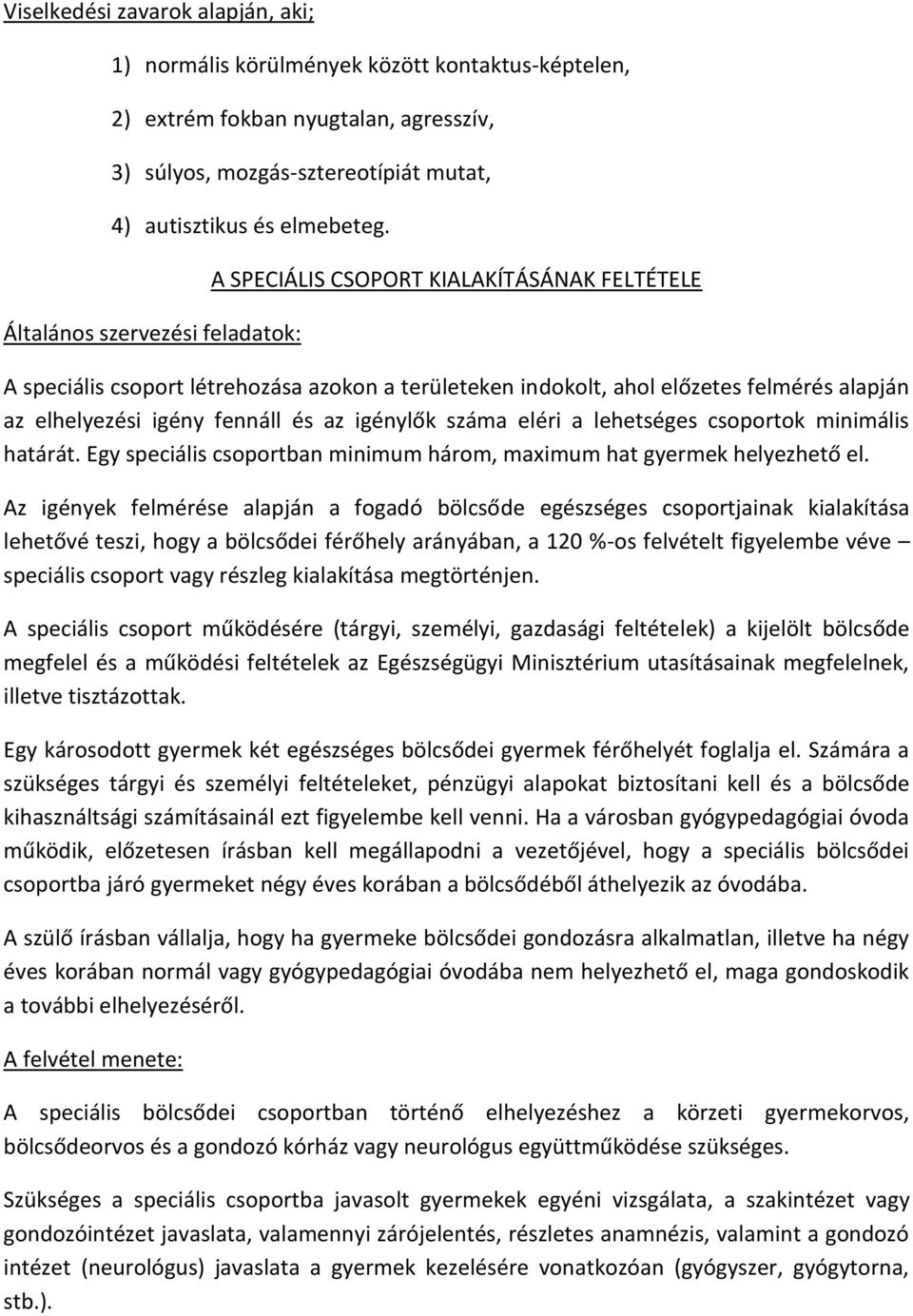 és az igénylők száma eléri a lehetséges csoportok minimális határát. Egy speciális csoportban minimum három, maximum hat gyermek helyezhető el.